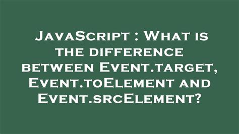 javascript event srcelement vs target.